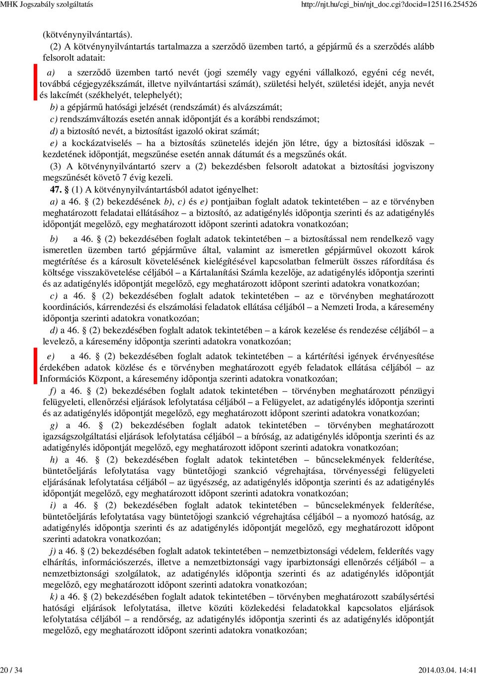 nevét, továbbá cégjegyzékszámát, illetve nyilvántartási számát), születési helyét, születési idejét, anyja nevét és lakcímét (székhelyét, telephelyét); b) a gépjármű hatósági jelzését (rendszámát) és