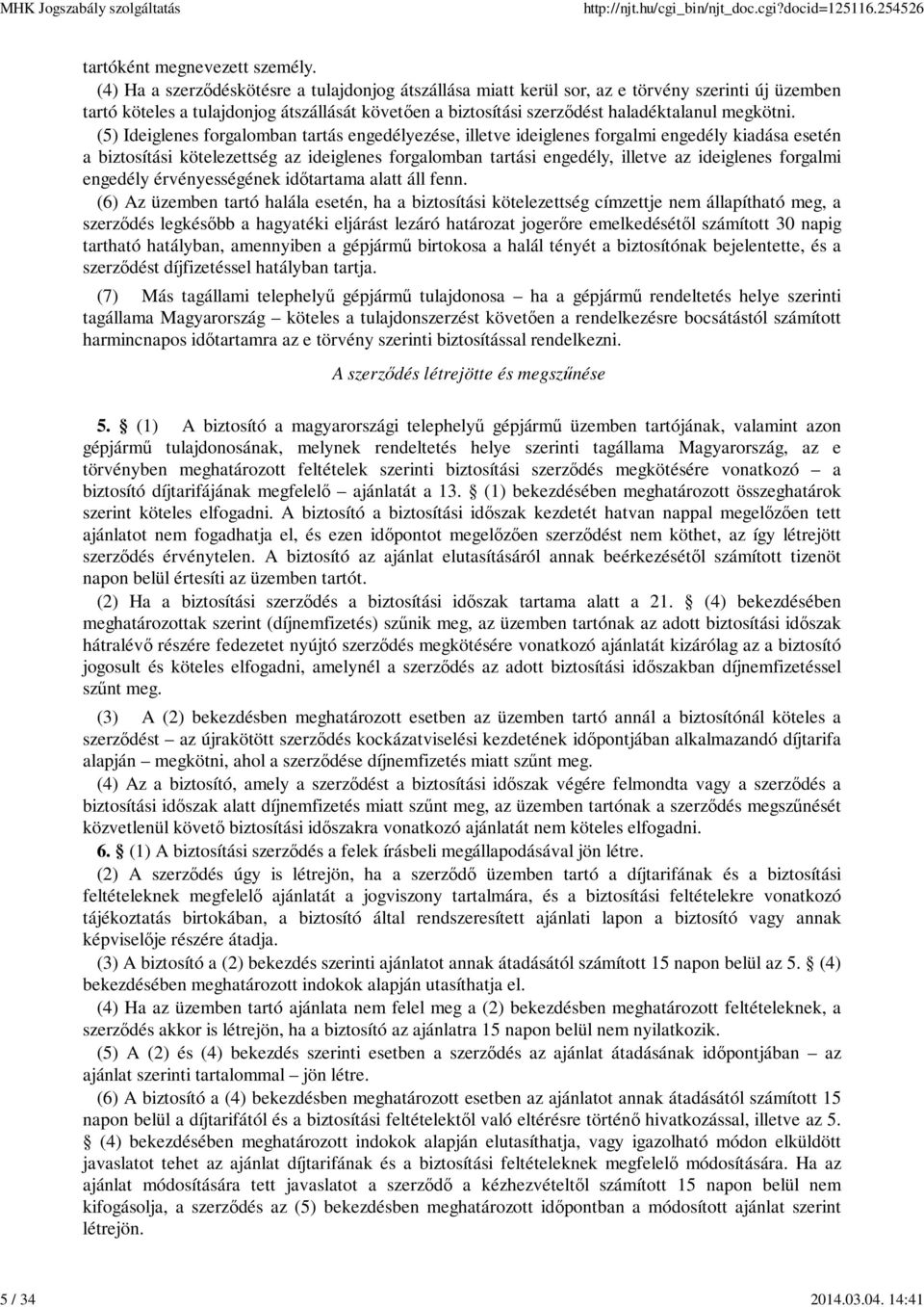 (5) Ideiglenes forgalomban tartás engedélyezése, illetve ideiglenes forgalmi engedély kiadása esetén a biztosítási kötelezettség az ideiglenes forgalomban tartási engedély, illetve az ideiglenes