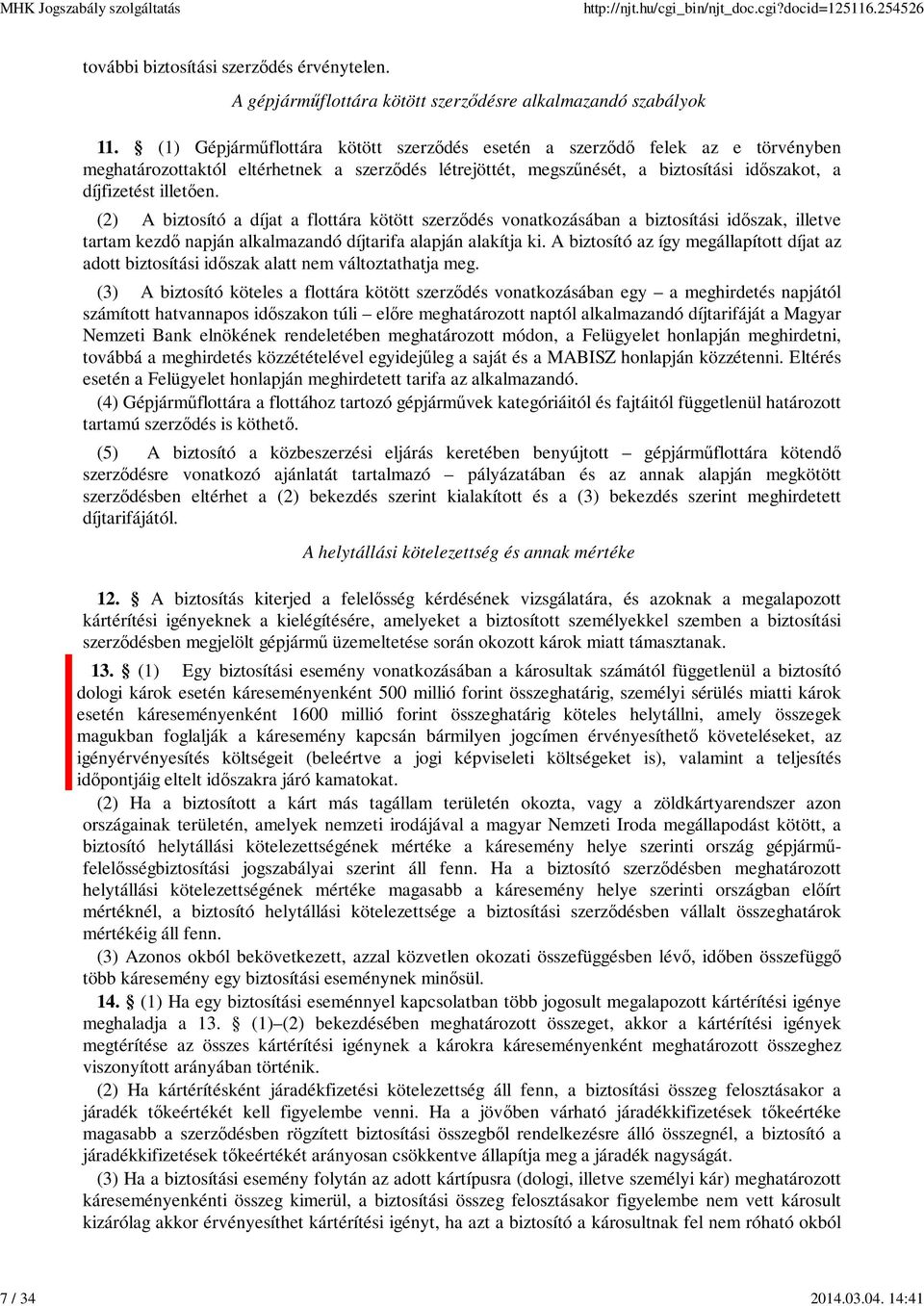 (2) A biztosító a díjat a flottára kötött szerződés vonatkozásában a biztosítási időszak, illetve tartam kezdő napján alkalmazandó díjtarifa alapján alakítja ki.