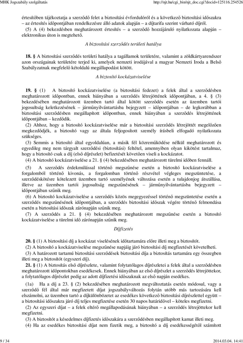 díjról. (5) A (4) bekezdésben meghatározott értesítés a szerződő hozzájáruló nyilatkozata alapján elektronikus úton is megtehető. A biztosítási szerződés területi hatálya 18.