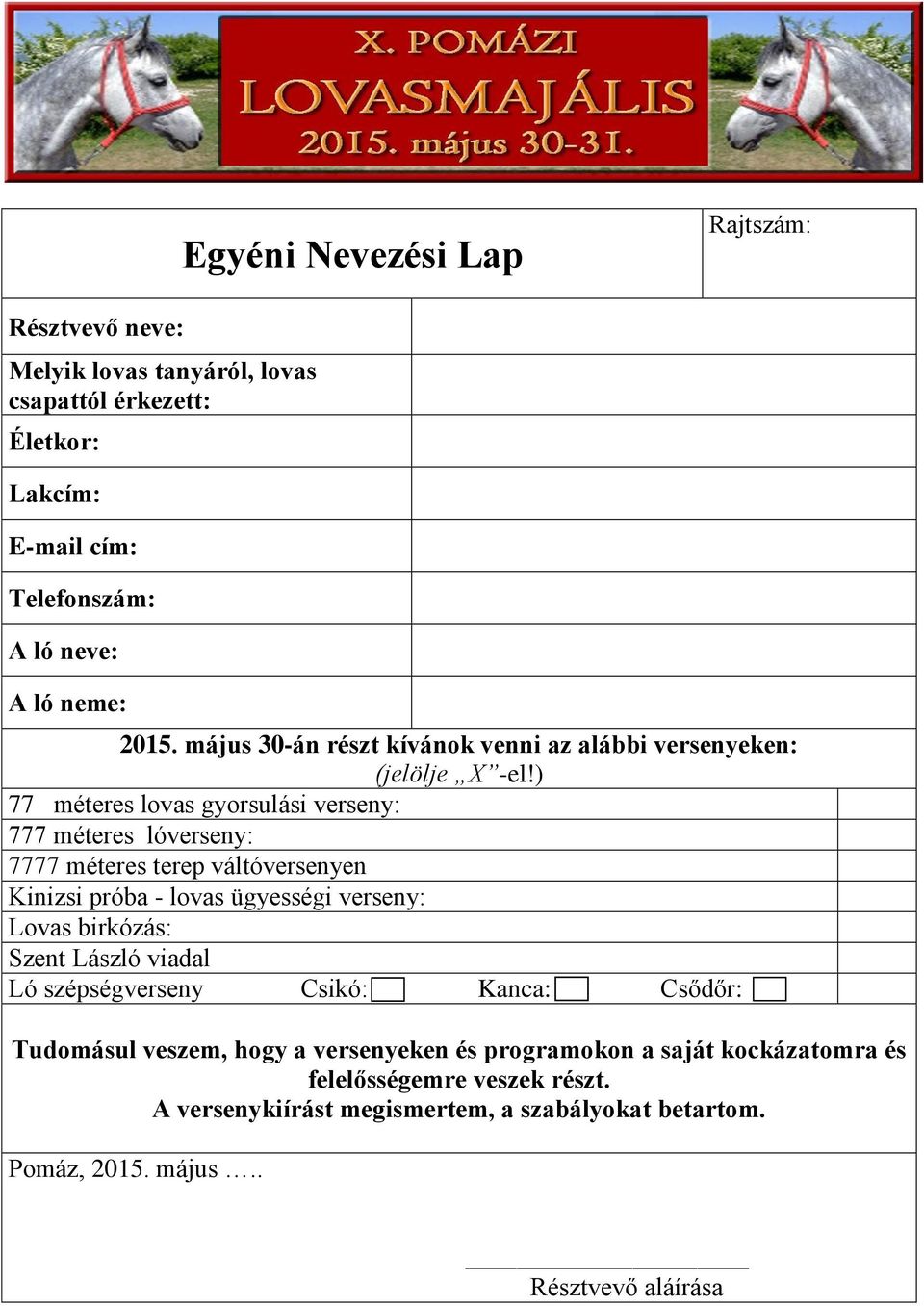 ) 77 méteres lovas gyorsulási verseny: 777 méteres lóverseny: 7777 méteres terep váltóversenyen Kinizsi próba - lovas ügyességi verseny: Lovas birkózás: Szent