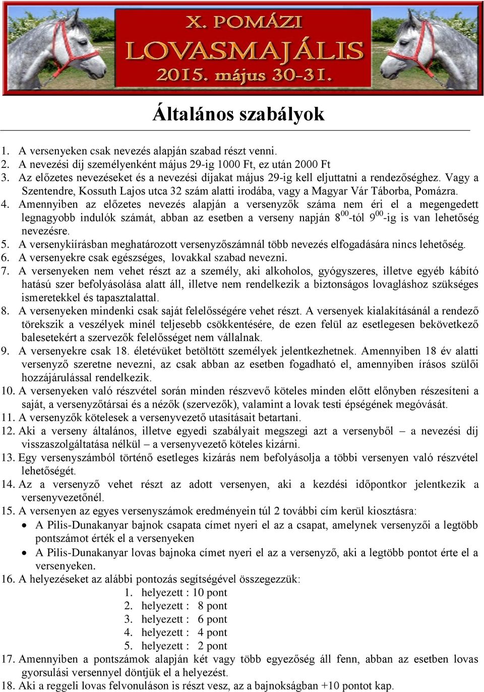 Amennyiben az előzetes nevezés alapján a versenyzők száma nem éri el a megengedett legnagyobb indulók számát, abban az esetben a verseny napján 8 00 -tól 9 00 -ig is van lehetőség nevezésre. 5.