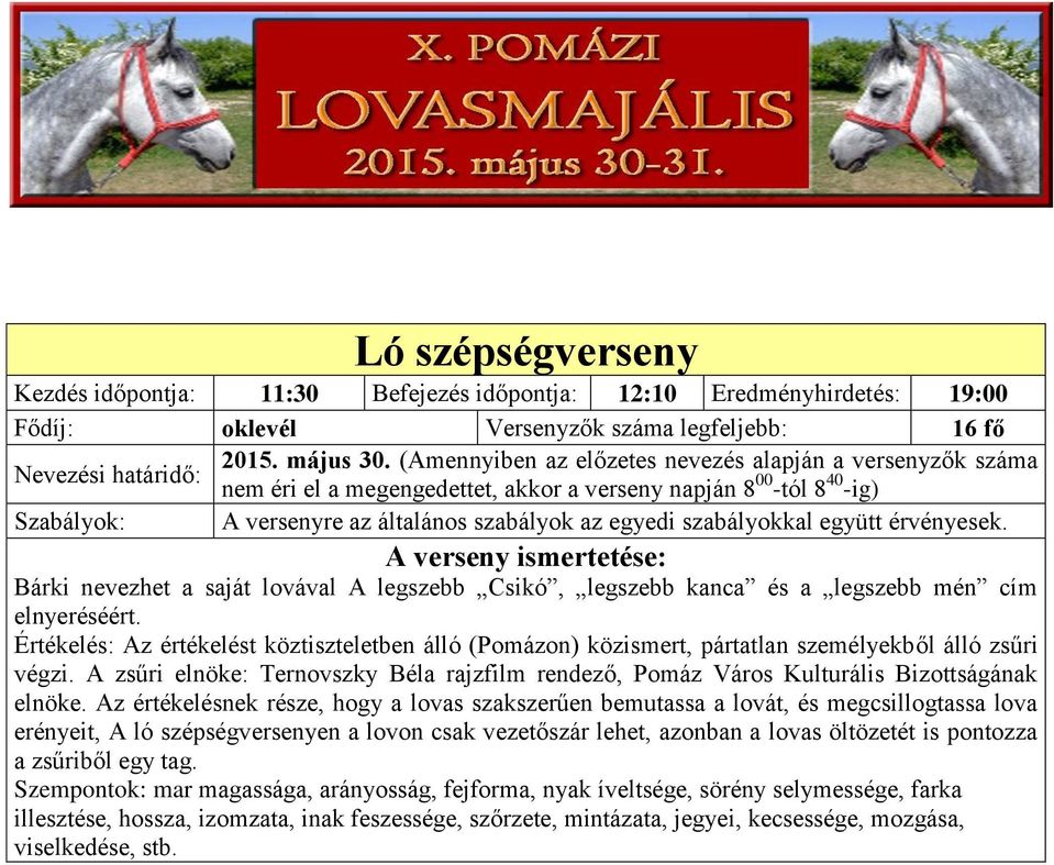 együtt érvényesek. Bárki nevezhet a saját lovával A legszebb Csikó, legszebb kanca és a legszebb mén cím elnyeréséért.