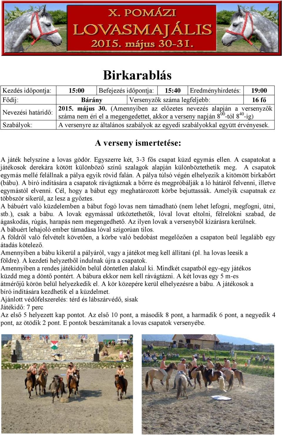 együtt érvényesek. A játék helyszíne a lovas gödör. Egyszerre két, 3-3 fős csapat küzd egymás ellen. A csapatokat a játékosok derekára kötött különböző színű szalagok alapján különböztethetik meg.