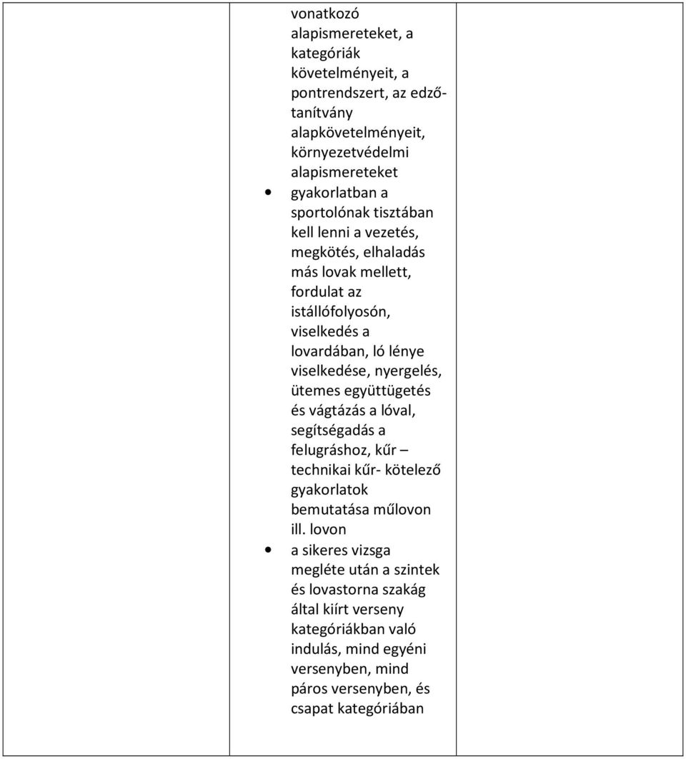 nyergelés, ütemes együttügetés és vágtázás a lóval, segítségadás a felugráshoz, kűr technikai kűr- kötelező gyakorlatok bemutatása műlovon ill.