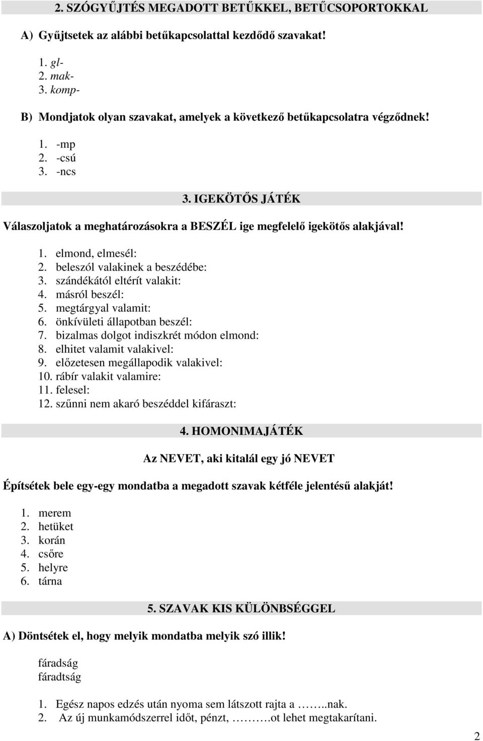 1. elmond, elmesél: 2. beleszól valakinek a beszédébe: 3. szándékától eltérít valakit: 4. másról beszél: 5. megtárgyal valamit: 6. önkívületi állapotban beszél: 7.