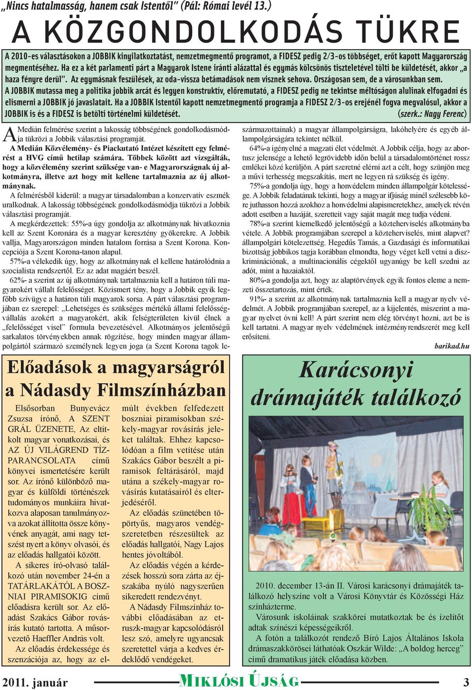 Ha ez a két parlamenti párt a Magyarok Istene iránti alázattal és egymás kölcsönös tiszteletével tölti be küldetését, akkor a haza fényre derül.