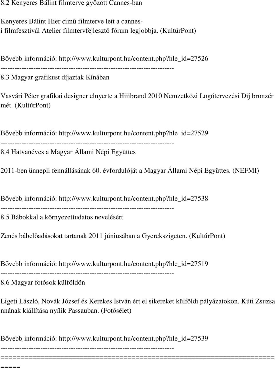 (KultúrPont) Bővebb információ: http://www.kulturpont.hu/content.php?hle_id=27529 8.4 Hatvanéves a Magyar Állami Népi Együttes 2011-ben ünnepli fennállásának 60.