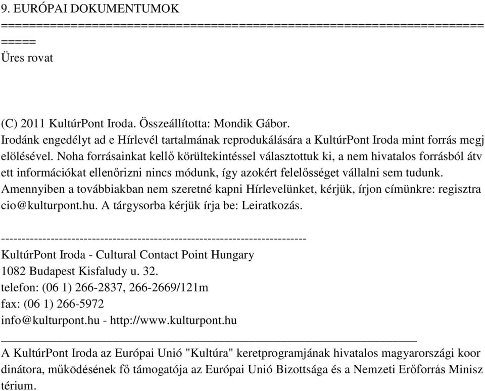 Amennyiben a továbbiakban nem szeretné kapni Hírlevelünket, kérjük, írjon címünkre: regisztra cio@kulturpont.hu. A tárgysorba kérjük írja be: Leiratkozás.