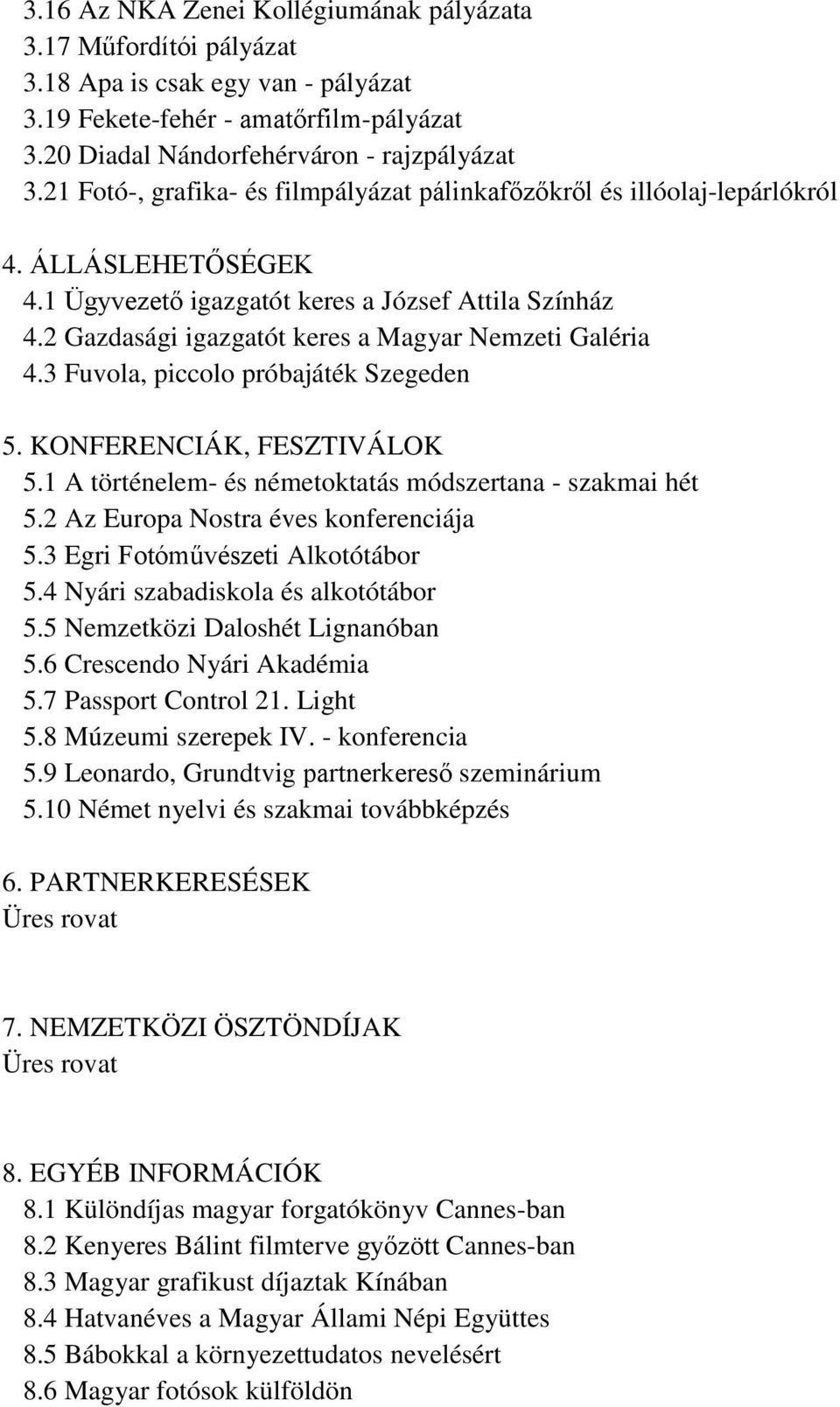 2 Gazdasági igazgatót keres a Magyar Nemzeti Galéria 4.3 Fuvola, piccolo próbajáték Szegeden 5. KONFERENCIÁK, FESZTIVÁLOK 5.1 A történelem- és németoktatás módszertana - szakmai hét 5.