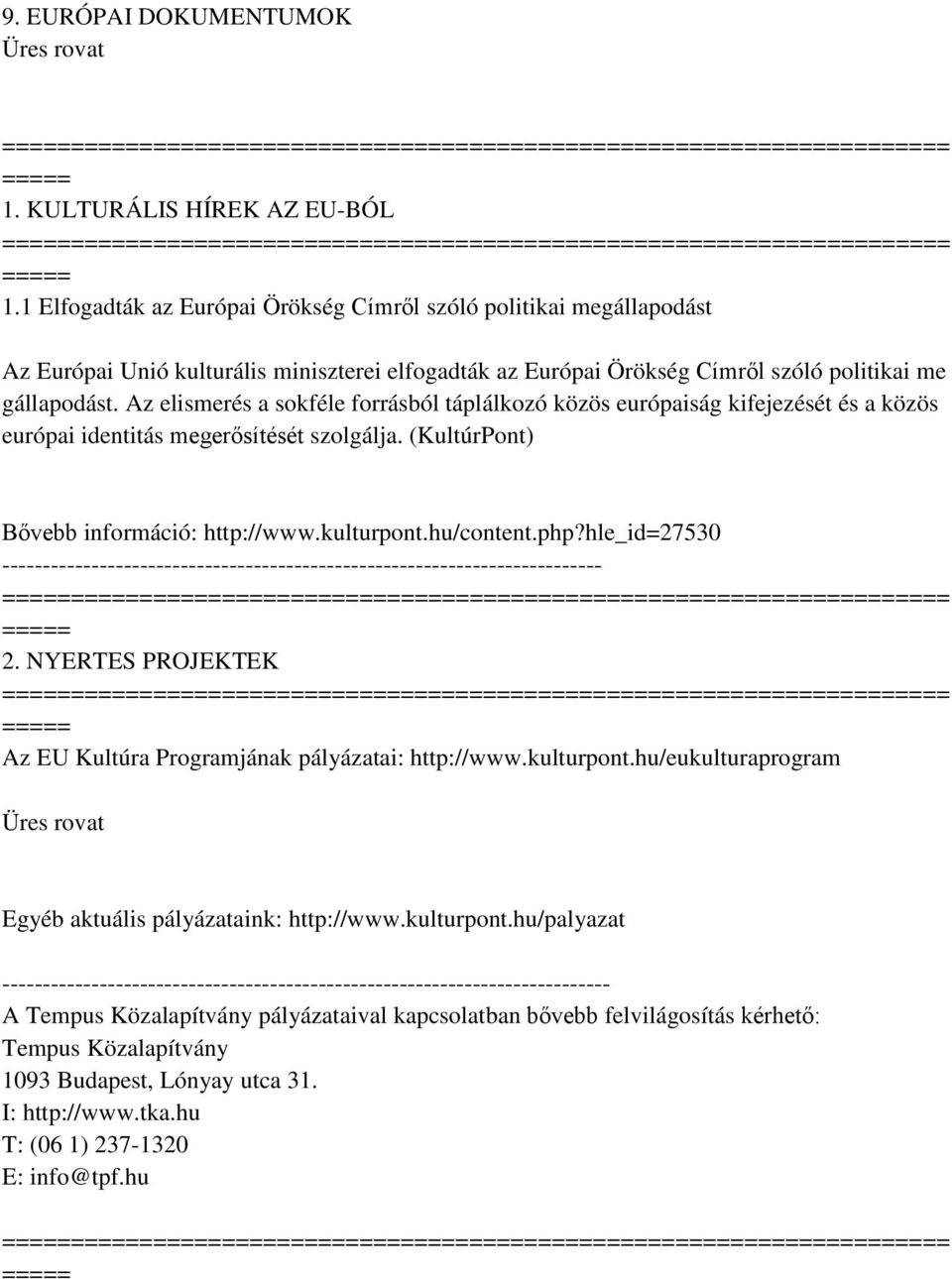 Az elismerés a sokféle forrásból táplálkozó közös európaiság kifejezését és a közös európai identitás megerősítését szolgálja. (KultúrPont) Bővebb információ: http://www.kulturpont.hu/content.php?