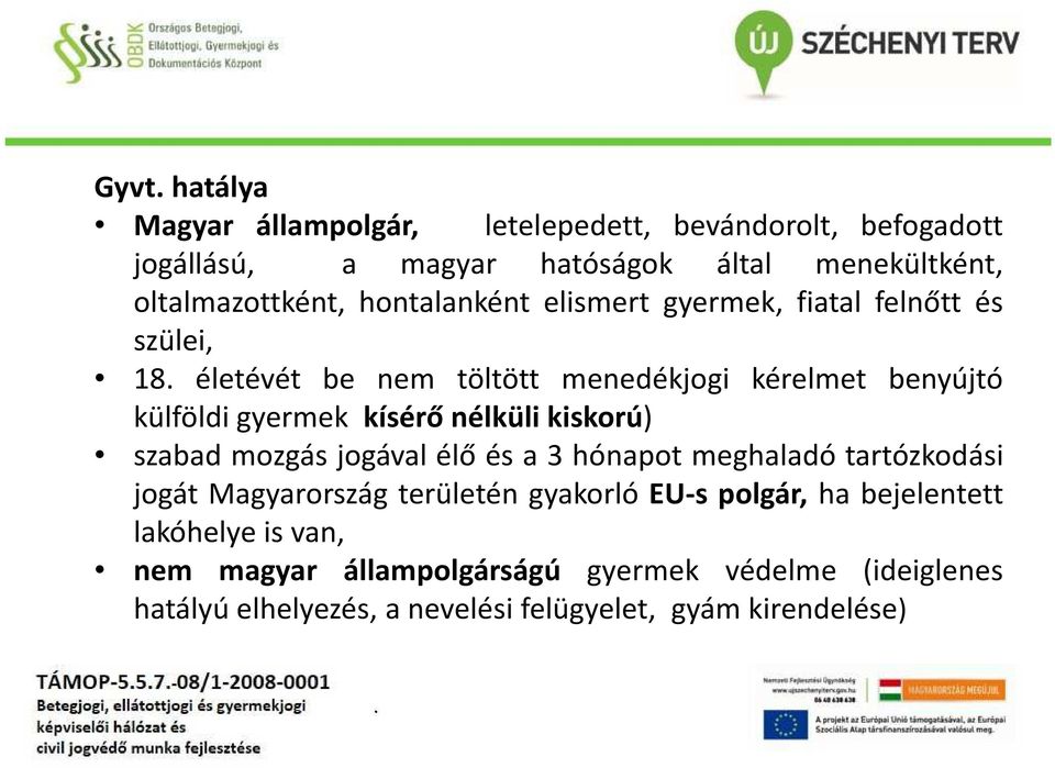 nélküli kiskorú) szabad mozgás jogával élő és a 3 hónapot meghaladó tartózkodási jogát Magyarország területén gyakorló EU-s polgár, ha