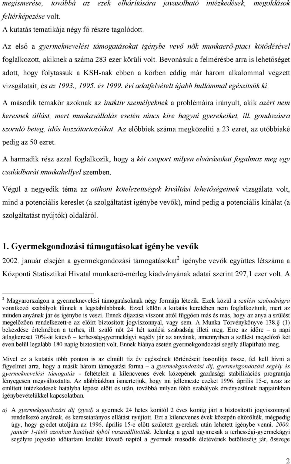 Bevonásuk a felmérésbe arra is lehetőséget adott, hogy folytassuk a KSH-nak ebben a körben eddig már három alkalommal végzett vizsgálatait, és az 1993., 1995. és 1999.