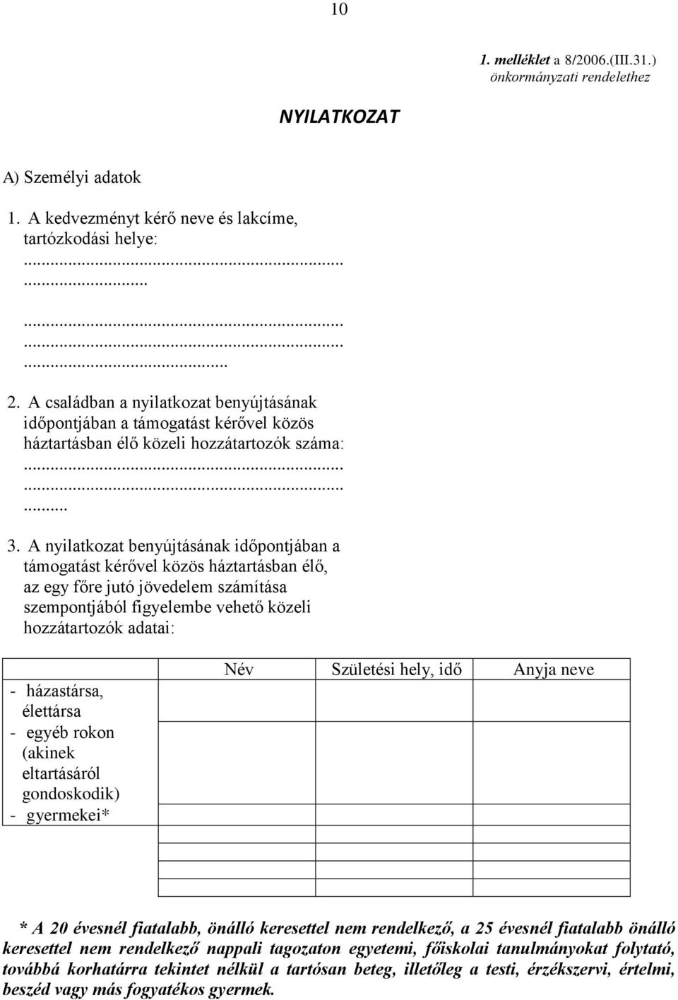 A nyilatkozat benyújtásának időpontjában a támogatást kérővel közös háztartásban élő, az egy főre jutó jövedelem számítása szempontjából figyelembe vehető közeli hozzátartozók adatai: - házastársa,