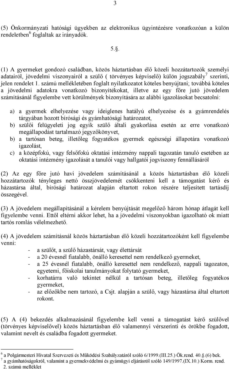 számú mellékletében foglalt nyilatkozatot köteles benyújtani; továbbá köteles a jövedelmi adatokra vonatkozó bizonyítékokat, illetve az egy főre jutó jövedelem számításánál figyelembe vett