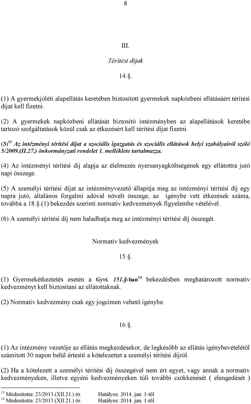 (3) 13 Az intézményi térítési díjat a szociális igazgatás és szociális ellátások helyi szabályairól szóló 5/2009.(II.27.) önkormányzati rendelet 1. melléklete tartalmazza.