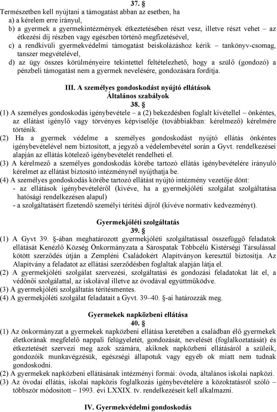 hogy a szülő (gondozó) a pénzbeli támogatást nem a gyermek nevelésére, gondozására fordítja. III. A személyes gondoskodást nyújtó ellátások Általános szabályok 38.