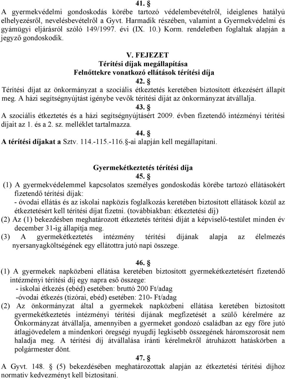 FEJEZET Térítési díjak megállapítása Felnőttekre vonatkozó ellátások térítési díja 42. Térítési díjat az önkormányzat a szociális étkeztetés keretében biztosított étkezésért állapít meg.