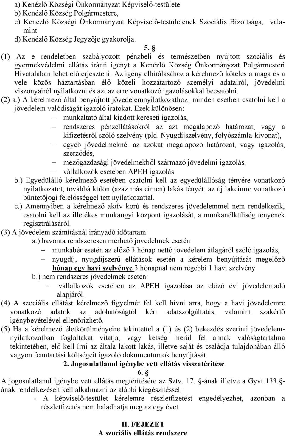 (1) Az e rendeletben szabályozott pénzbeli és természetben nyújtott szociális és gyermekvédelmi ellátás iránti igényt a Kenézlő Község Önkormányzat Polgármesteri Hivatalában lehet előterjeszteni.