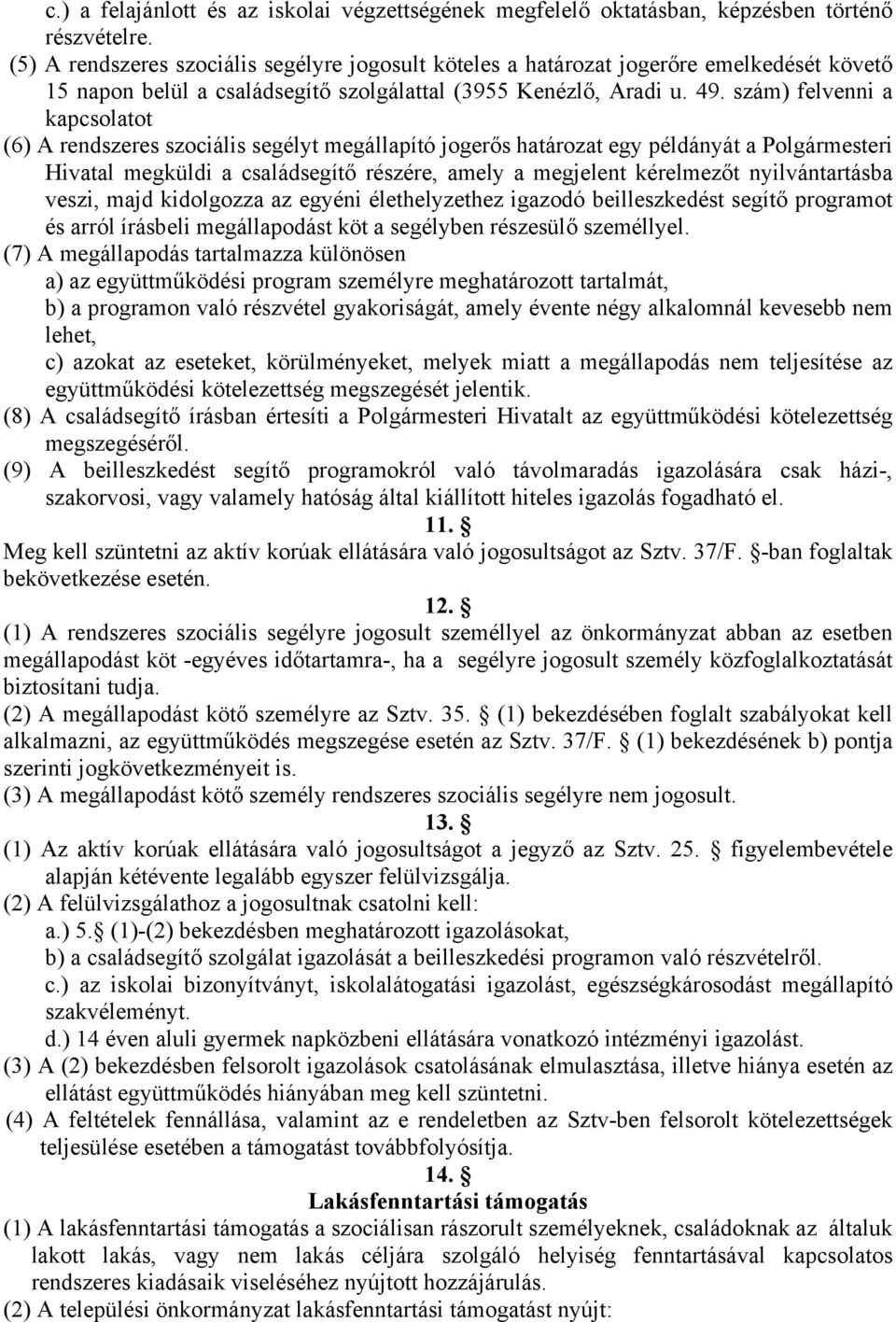 szám) felvenni a kapcsolatot (6) A rendszeres szociális segélyt megállapító jogerős határozat egy példányát a Polgármesteri Hivatal megküldi a családsegítő részére, amely a megjelent kérelmezőt