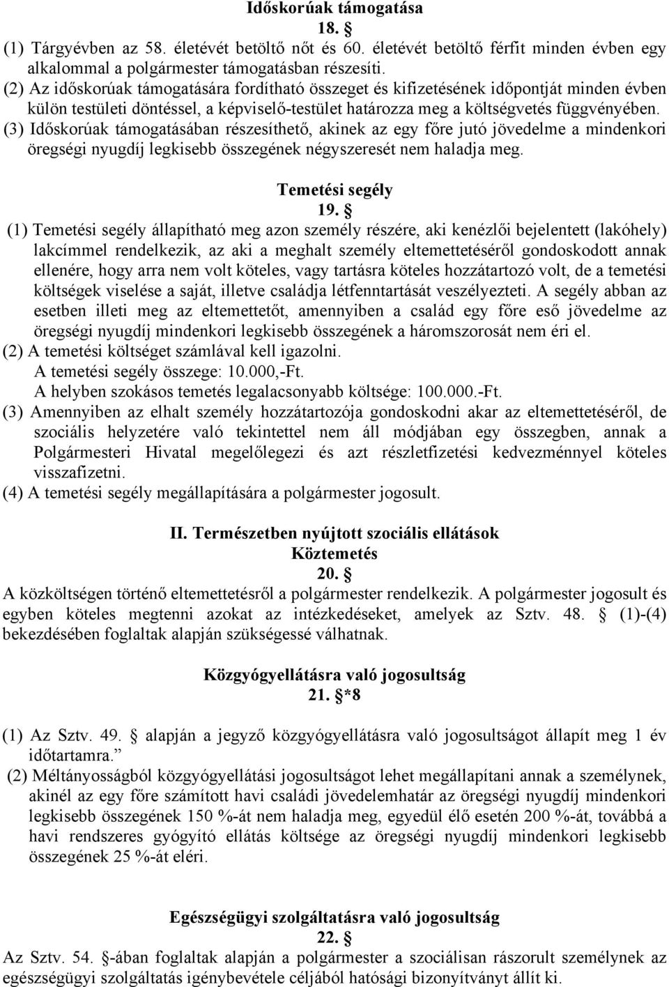 (3) Időskorúak támogatásában részesíthető, akinek az egy főre jutó jövedelme a mindenkori öregségi nyugdíj legkisebb összegének négyszeresét nem haladja meg. Temetési segély 19.
