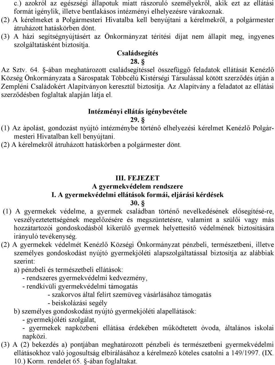 (3) A házi segítségnyújtásért az Önkormányzat térítési díjat nem állapít meg, ingyenes szolgáltatásként biztosítja. Családsegítés 28. Az Sztv. 64.