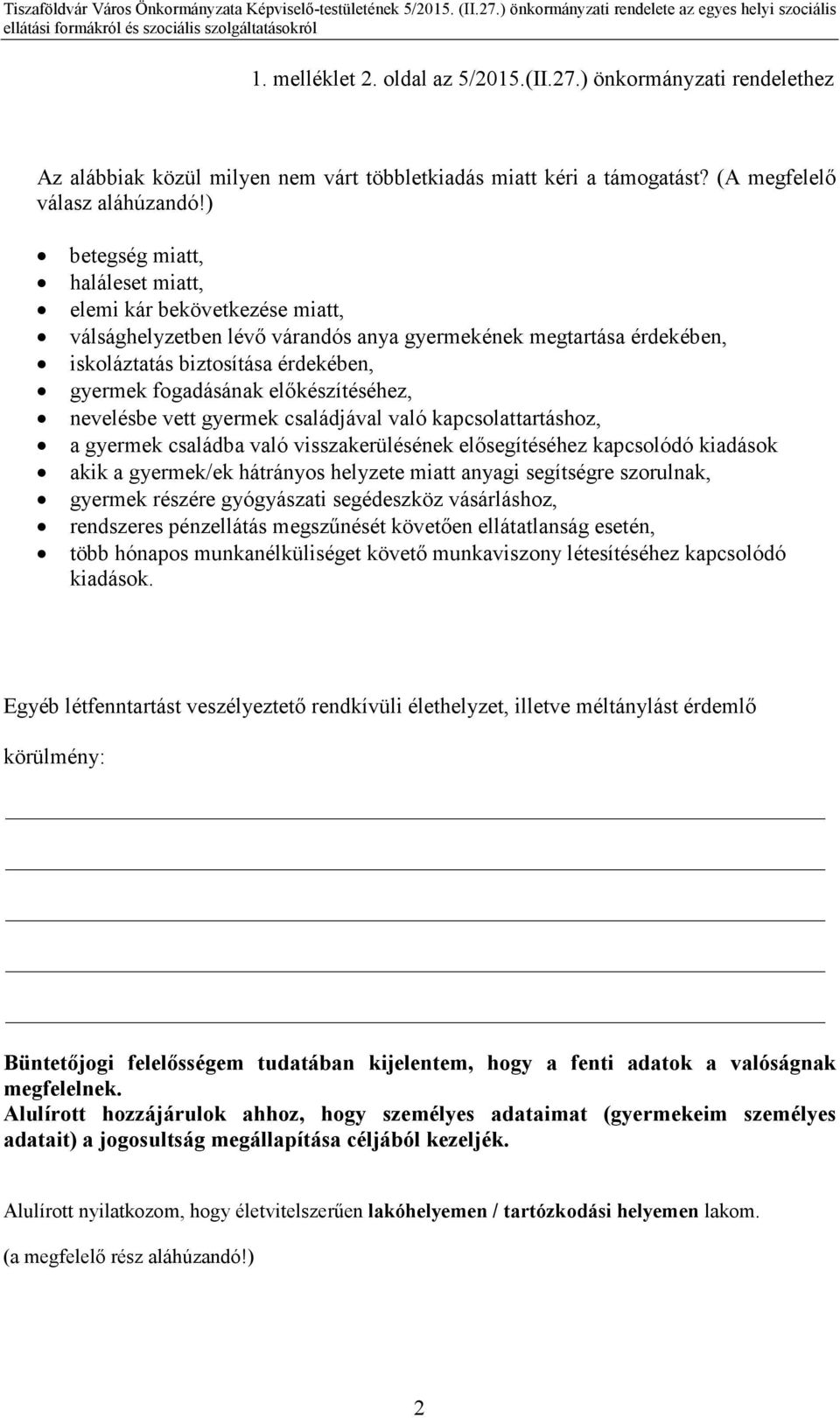 ) betegség miatt, haláleset miatt, elemi kár bekövetkezése miatt, válsághelyzetben lévő várandós anya gyermekének megtartása érdekében, iskoláztatás biztosítása érdekében, gyermek fogadásának