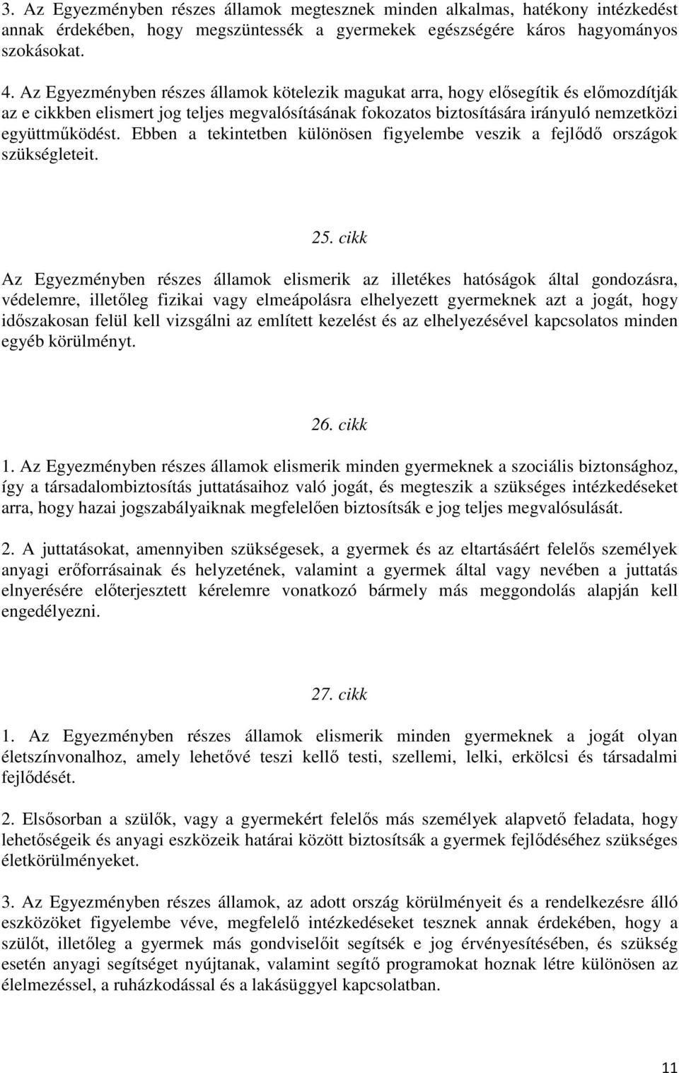 Ebben a tekintetben különösen figyelembe veszik a fejlődő országok szükségleteit. 25.
