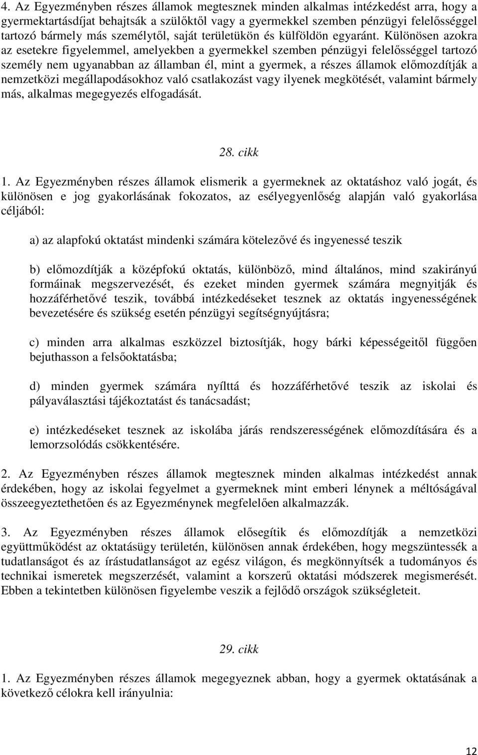 Különösen azokra az esetekre figyelemmel, amelyekben a gyermekkel szemben pénzügyi felelősséggel tartozó személy nem ugyanabban az államban él, mint a gyermek, a részes államok előmozdítják a