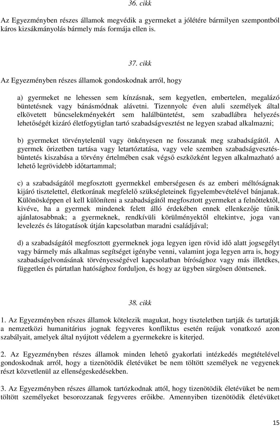 Tizennyolc éven aluli személyek által elkövetett bűncselekményekért sem halálbüntetést, sem szabadlábra helyezés lehetőségét kizáró életfogytiglan tartó szabadságvesztést ne legyen szabad alkalmazni;