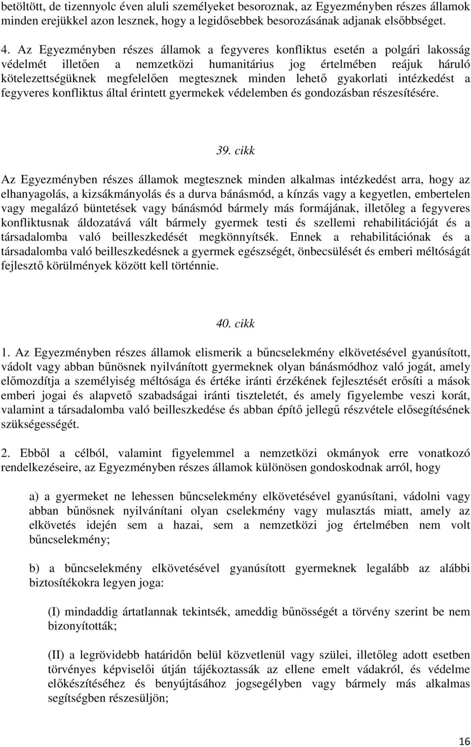 minden lehető gyakorlati intézkedést a fegyveres konfliktus által érintett gyermekek védelemben és gondozásban részesítésére. 39.