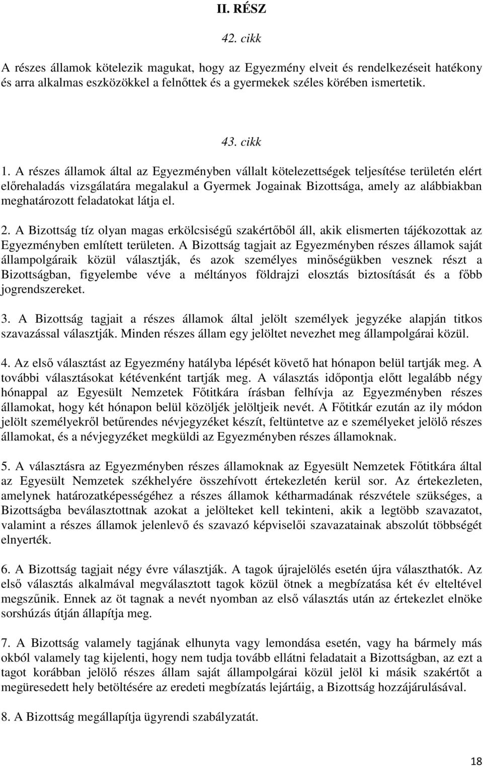 feladatokat látja el. 2. A Bizottság tíz olyan magas erkölcsiségű szakértőből áll, akik elismerten tájékozottak az Egyezményben említett területen.