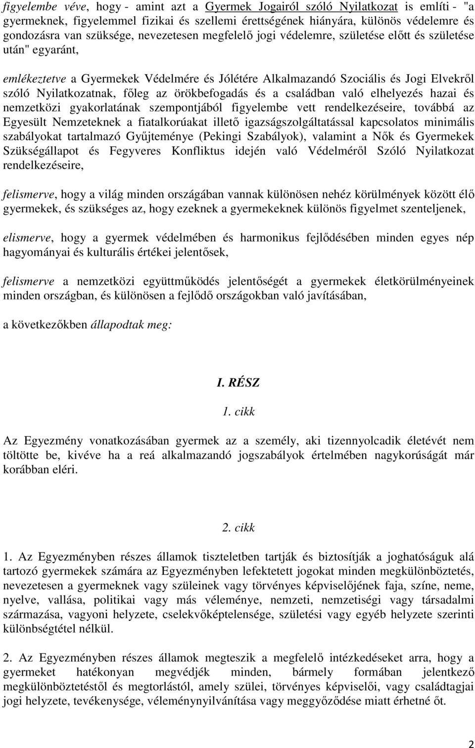 az örökbefogadás és a családban való elhelyezés hazai és nemzetközi gyakorlatának szempontjából figyelembe vett rendelkezéseire, továbbá az Egyesült Nemzeteknek a fiatalkorúakat illető