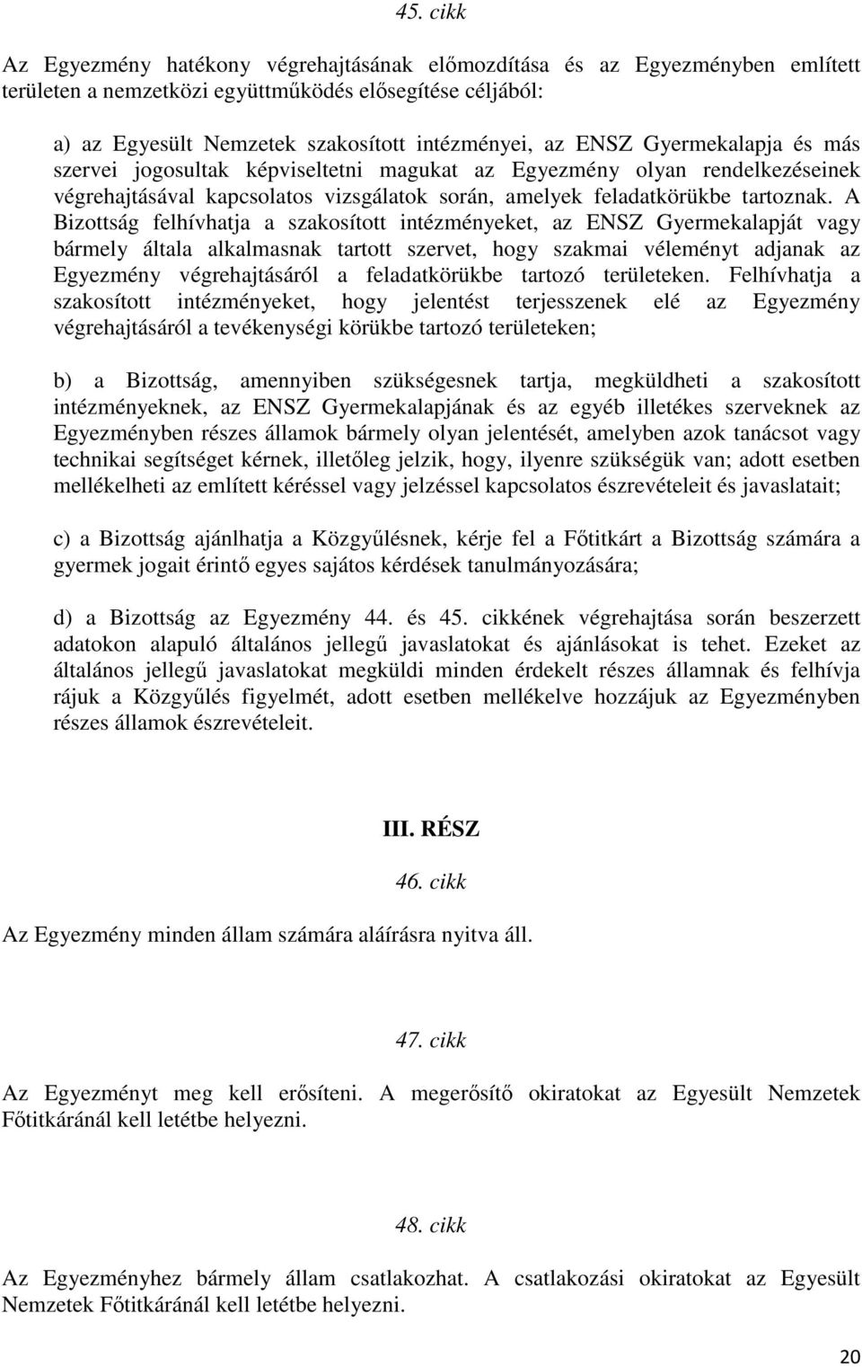 A Bizottság felhívhatja a szakosított intézményeket, az ENSZ Gyermekalapját vagy bármely általa alkalmasnak tartott szervet, hogy szakmai véleményt adjanak az Egyezmény végrehajtásáról a