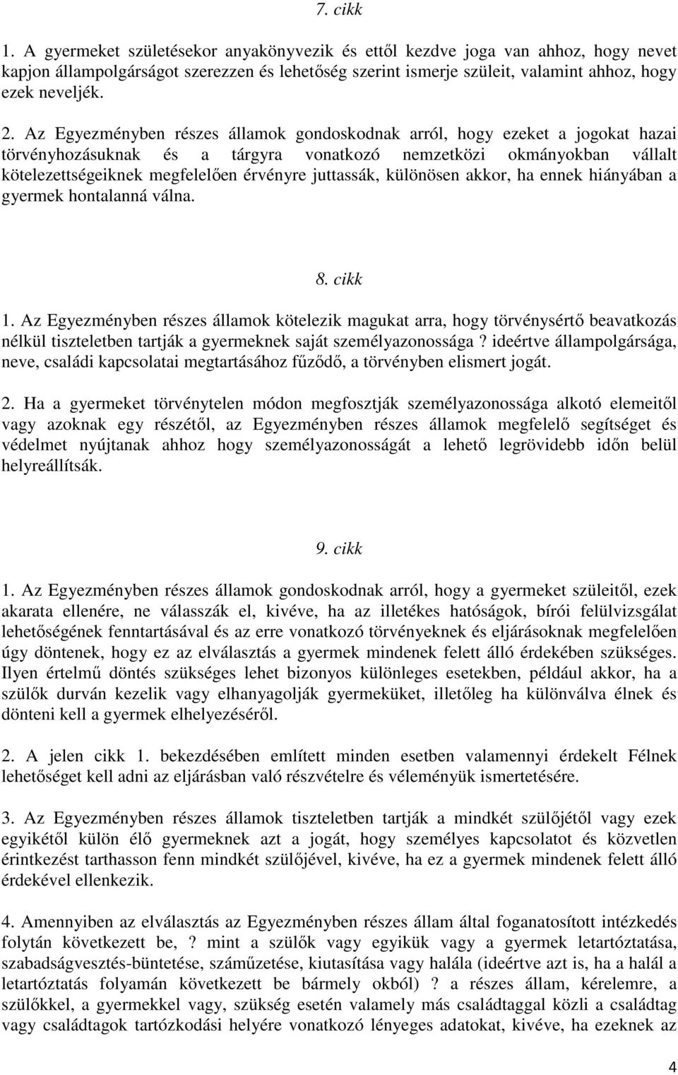 juttassák, különösen akkor, ha ennek hiányában a gyermek hontalanná válna. 8. cikk 1.
