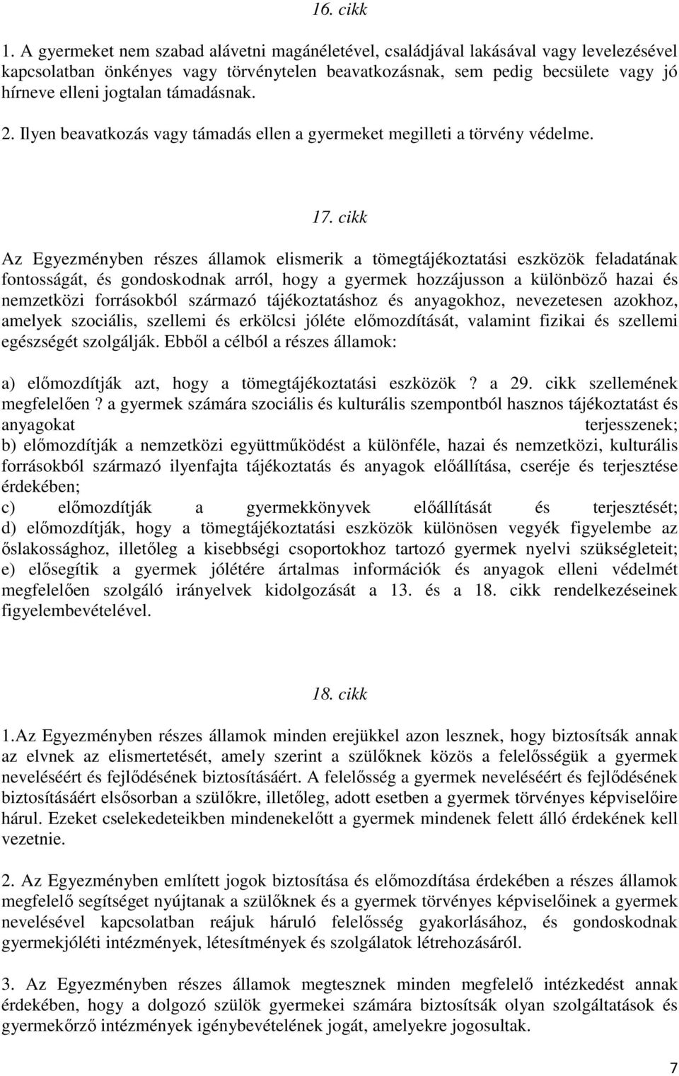 támadásnak. 2. Ilyen beavatkozás vagy támadás ellen a gyermeket megilleti a törvény védelme. 17.