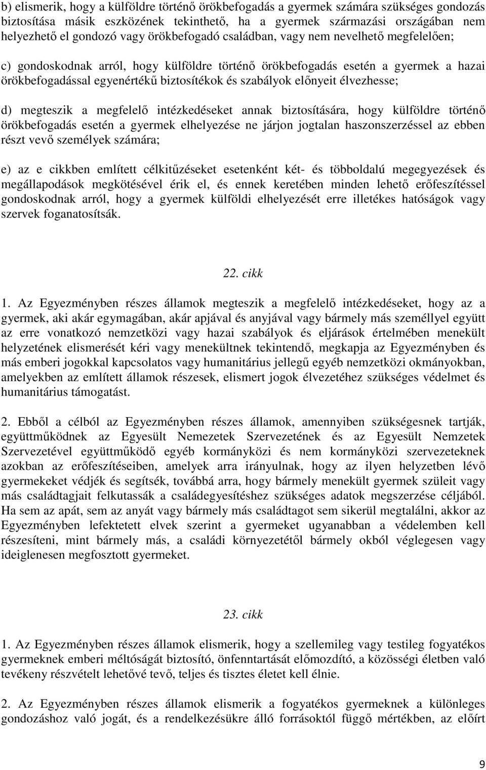 előnyeit élvezhesse; d) megteszik a megfelelő intézkedéseket annak biztosítására, hogy külföldre történő örökbefogadás esetén a gyermek elhelyezése ne járjon jogtalan haszonszerzéssel az ebben részt