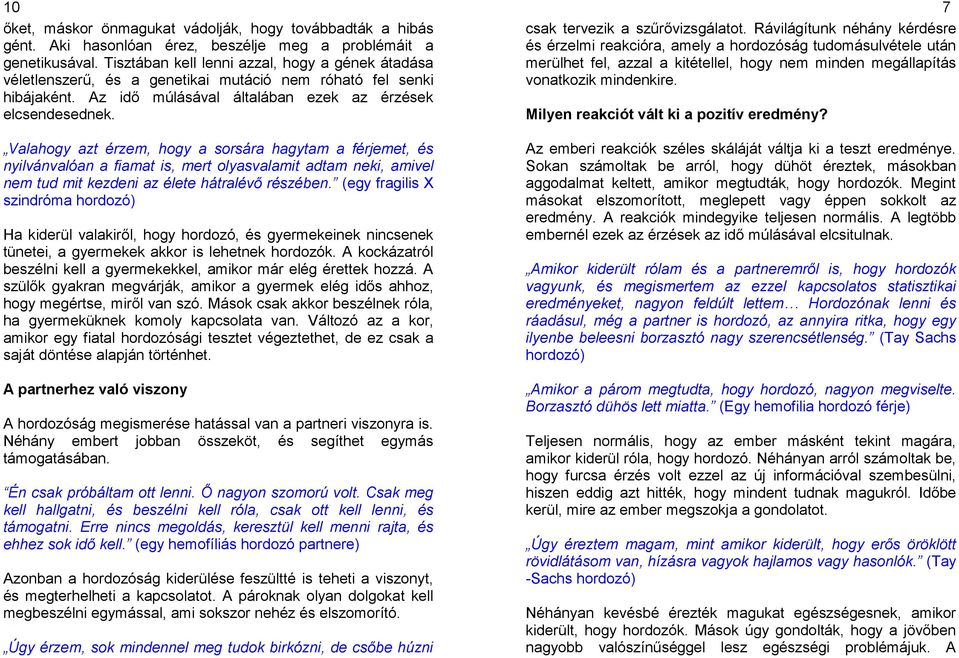 Valahogy azt érzem, hogy a sorsára hagytam a férjemet, és nyilvánvalóan a fiamat is, mert olyasvalamit adtam neki, amivel nem tud mit kezdeni az élete hátralévő részében.