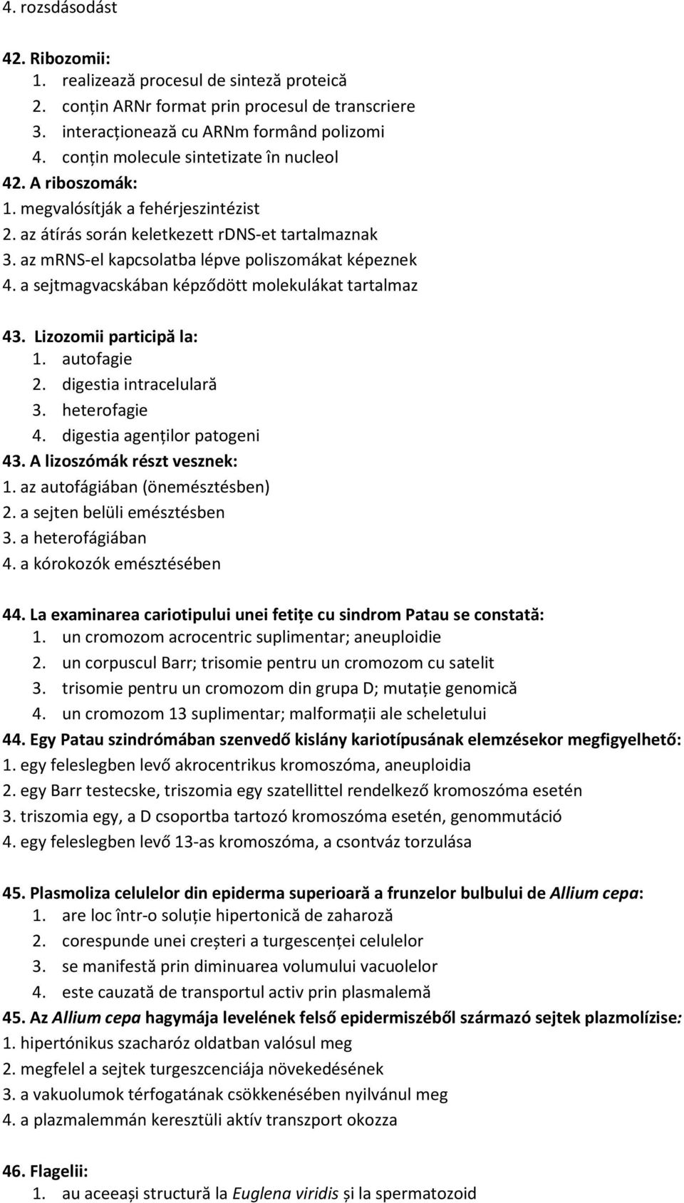 az mrns-el kapcsolatba lépve poliszomákat képeznek 4. a sejtmagvacskában képződött molekulákat tartalmaz 43. Lizozomii participă la: 1. autofagie 2. digestia intracelulară 3. heterofagie 4.