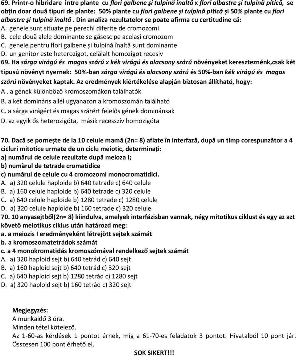 cele două alele dominante se găsesc pe același cromozom C. genele pentru flori galbene și tulpină înaltă sunt dominante D. un genitor este heterozigot, celălalt homozigot recesiv 69.