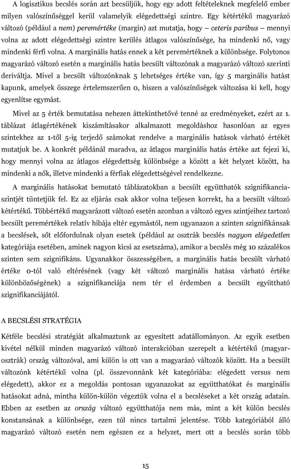 mindenki férfi volna. A marginális hatás ennek a két peremértéknek a különbsége. Folytonos magyarázó változó esetén a marginális hatás becsült változónak a magyarázó változó szerinti deriváltja.