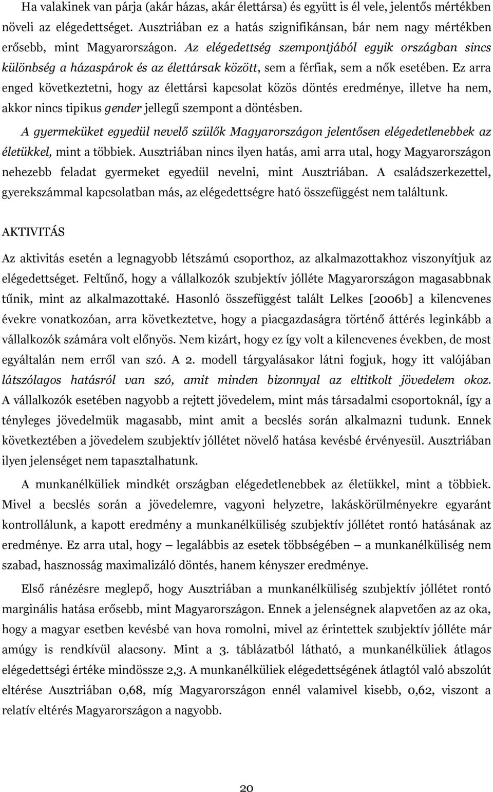 Az elégedettség szempontjából egyik országban sincs különbség a házaspárok és az élettársak között, sem a férfiak, sem a nők esetében.