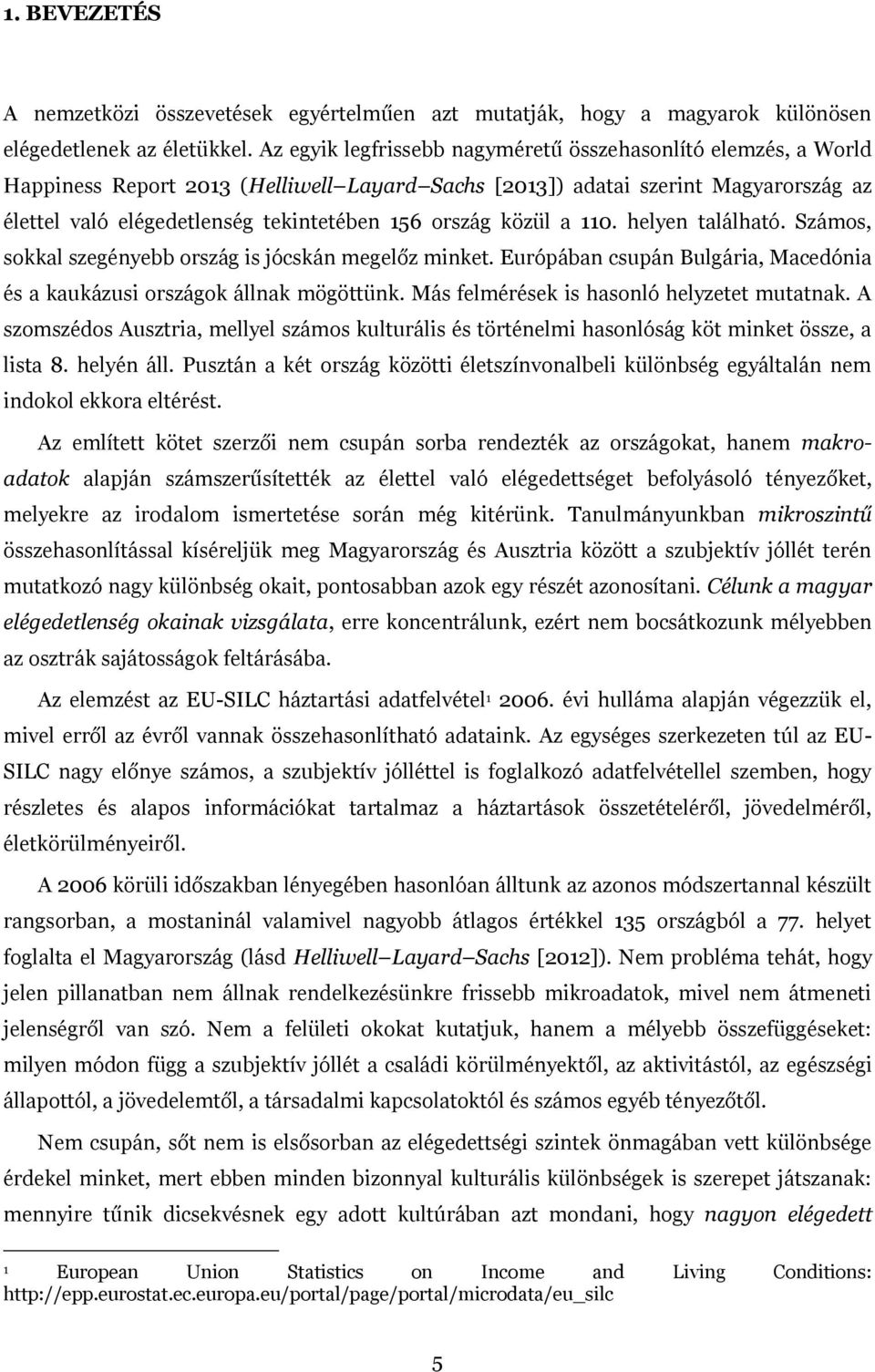 ország közül a 110. helyen található. Számos, sokkal szegényebb ország is jócskán megelőz minket. Európában csupán Bulgária, Macedónia és a kaukázusi országok állnak mögöttünk.