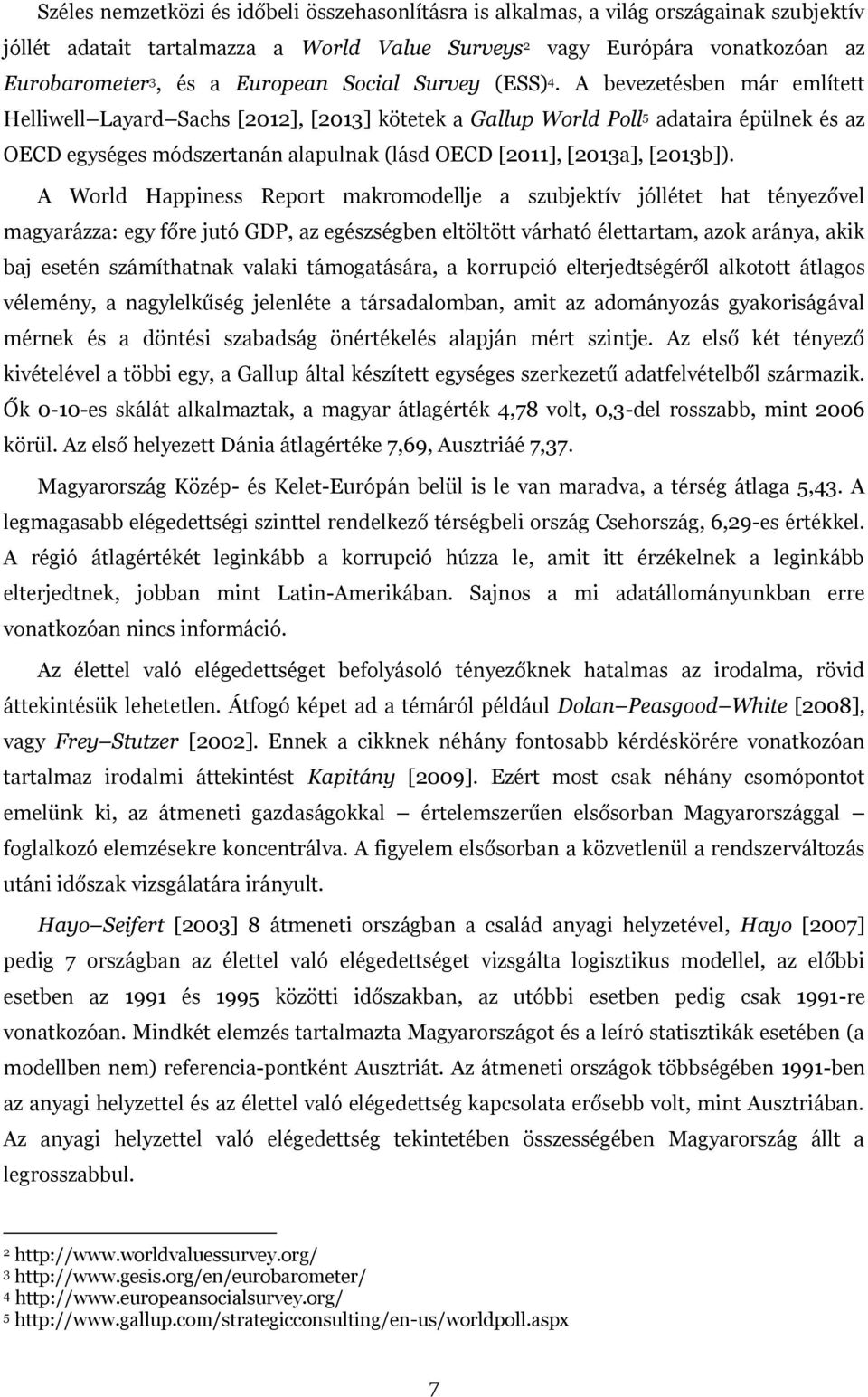 A bevezetésben már említett Helliwell Layard Sachs [2012], [2013] kötetek a Gallup World Poll 5 adataira épülnek és az OECD egységes módszertanán alapulnak (lásd OECD [2011], [2013a], [2013b]).