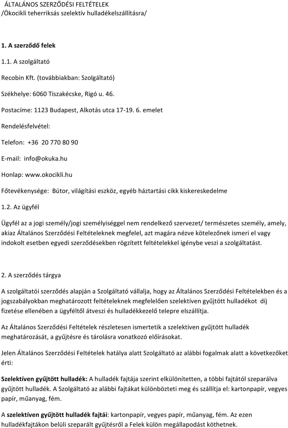 hu Honlap: www.okocikli.hu Főtevékenysége: Bútor, világítási eszköz, egyéb háztartási cikk kiskereskedelme 1.2.