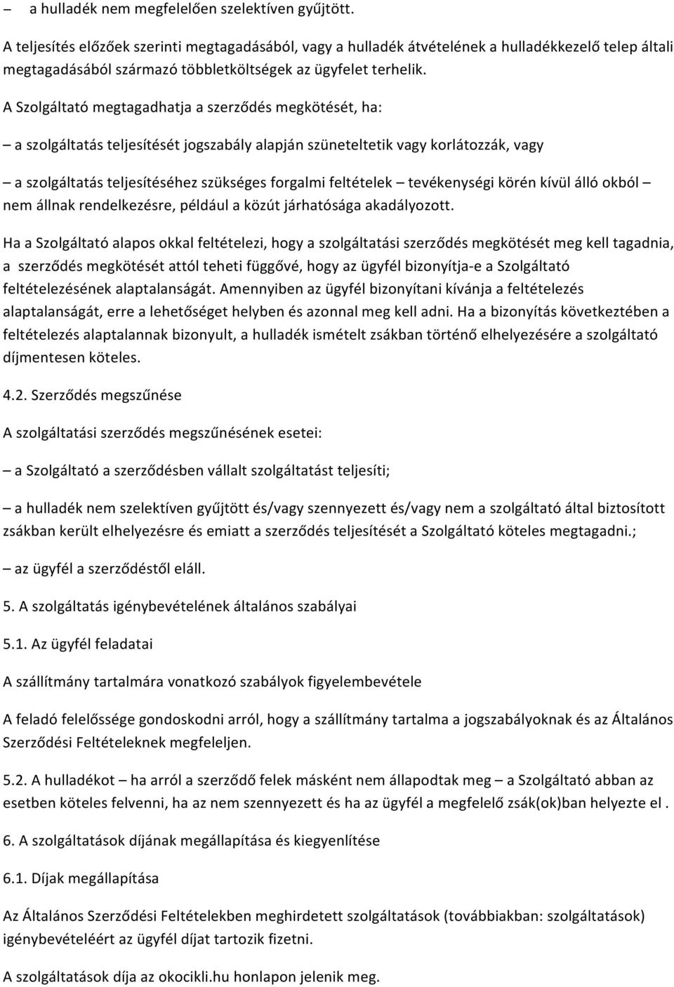 A Szolgáltató megtagadhatja a szerződés megkötését, ha: a szolgáltatás teljesítését jogszabály alapján szüneteltetik vagy korlátozzák, vagy a szolgáltatás teljesítéséhez szükséges forgalmi feltételek