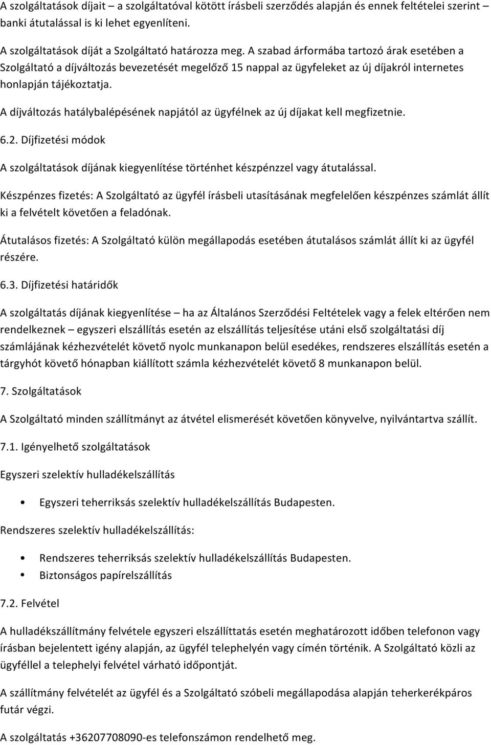 A díjváltozás hatálybalépésének napjától az ügyfélnek az új díjakat kell megfizetnie. 6.2. Díjfizetési módok A szolgáltatások díjának kiegyenlítése történhet készpénzzel vagy átutalással.