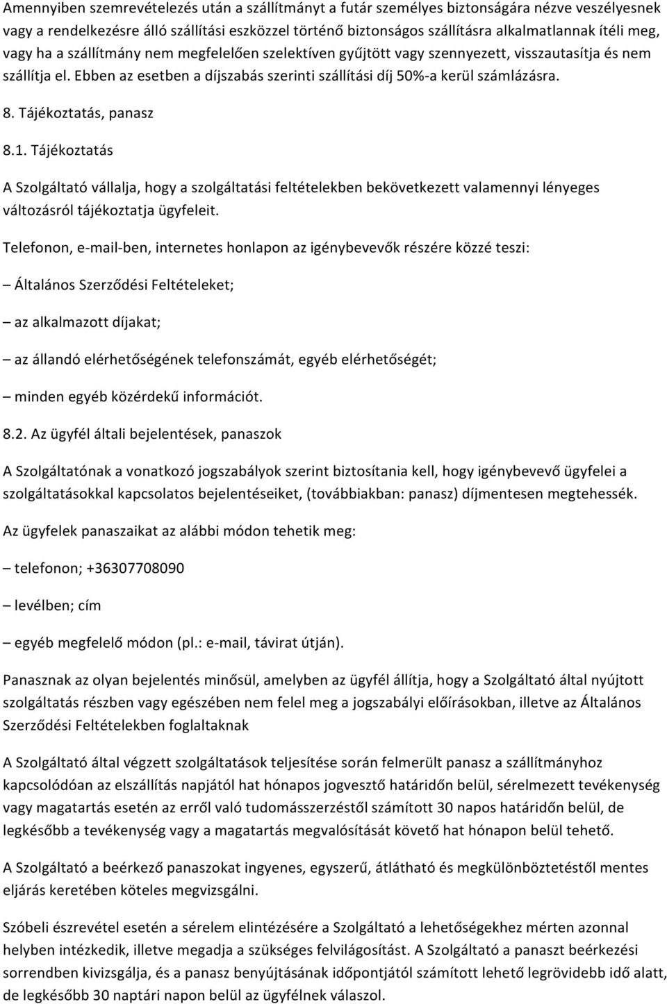 Tájékoztatás, panasz 8.1. Tájékoztatás A Szolgáltató vállalja, hogy a szolgáltatási feltételekben bekövetkezett valamennyi lényeges változásról tájékoztatja ügyfeleit.
