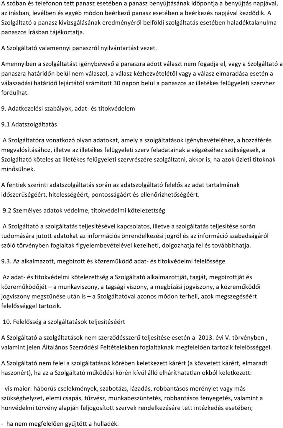 Amennyiben a szolgáltatást igénybevevő a panaszra adott választ nem fogadja el, vagy a Szolgáltató a panaszra határidőn belül nem válaszol, a válasz kézhezvételétől vagy a válasz elmaradása esetén a