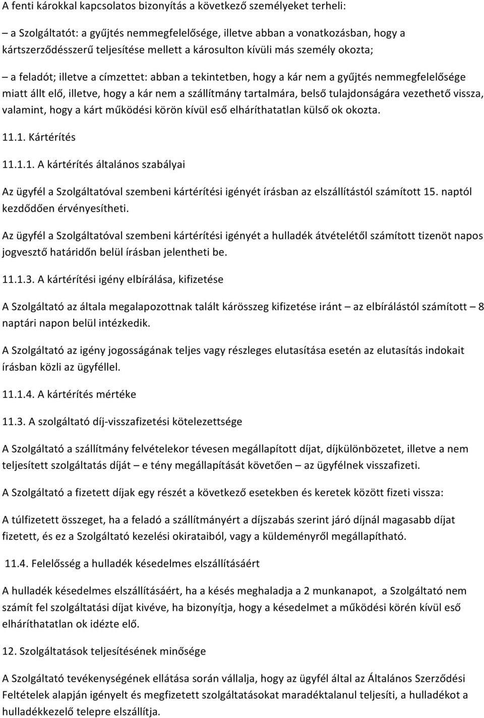 belső tulajdonságára vezethető vissza, valamint, hogy a kárt működési körön kívül eső elháríthatatlan külső ok okozta. 11